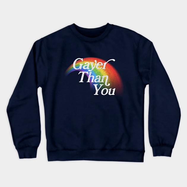 Gayer Than You Crewneck Sweatshirt by DankFutura